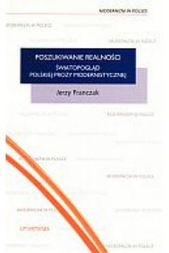 Poszukiwanie realno�ci. �wiatopogl�d polskiej prozy modernistycznej - Jerzy Franczak - Jerzy Franczak