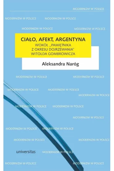 Cia�o, afekt, Argentyna. Wok� "Pami�tnika z okresu dojrzewania" Witolda Gombrowicza - Aleksandra  Nar�g