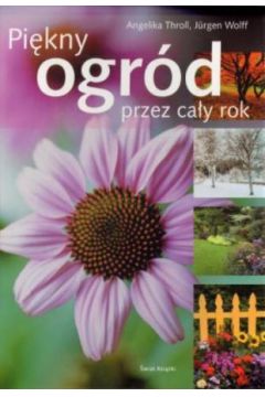Pi�kny ogr�d przez ca�y rok - Jurgen Wolff, Angelika Throll - Angelika Throll, Wolff Jurgen