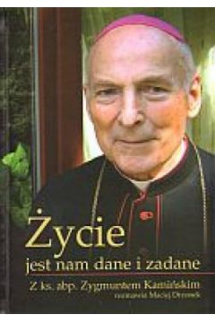 �ycie jest nam dane i zadane - Maciej Drzonek, ks. abp. Zygmunt Kami�ski - Maciej Drzonek, ks. abp. Zygmunt Kami�ski