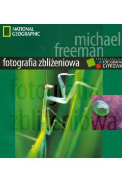 Fotografia zbli�eniowa. Profesjonalna fotografia zbli�eniowa - Michael Freeman - Freeman Michael