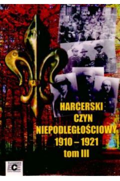 Harcerski czyn niepodleg�o�ciowy 1910?1921 - Tomasz  Katafiasz (red.) - Tomasz Katafiasz