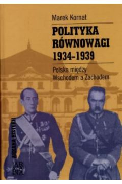 Polityka r�wnowagi 1934-1939. Polska pomi�dzy Wschodem a Zachodem - Marek Kornat
