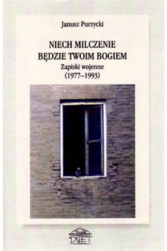 Niech milczenie b�dzie twoim Bogiem. Zapiski wojenne (1977?1993) - Janusz Purzycki - Janusz Purzycki