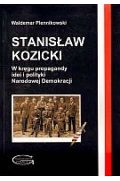 Stanis�aw Ko�licki. W kr�gu propagandy, idei i polityki Narodowej Demokracji - Waldemar Plennikowski - Waldemar Plennikowski