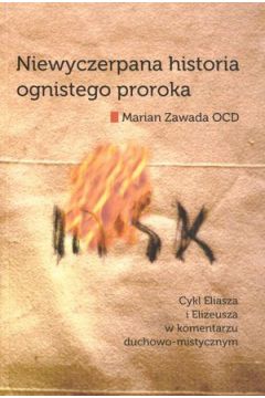 Niewyczerpana historia ognistego proroka. Cykl Eliasza i Elizeusza w komentarzu duchowo-mistycznym - Marian Zawada OCD