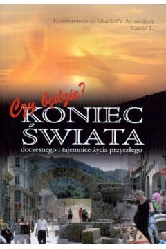 Koniec �wiata doczesnego i tajemnice �ycia przysz�ego. Cz�� 1 - o. Charles Arminijon - Charles o Arminijon