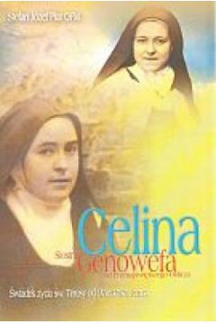 Celina siostra Genowefa od Przenaj�wi�tszego Oblicza. �wiadek �ycia �w. Teresy od Dzieci�tka Jezus - Stefan J�zef Piat OFM - Stefan J�zef Piat Ofm