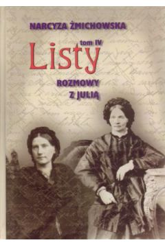 Listy. Tom IV. Rozmowy z Juli� - Narcyza �michowska - Narcyza �michowska