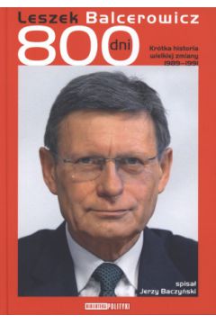 Leszek Balcerowicz, 800 dni.  Kr�tk ahistoria wielkiej zmiany 1989 - 1991 - Jerzy Baczy�ski