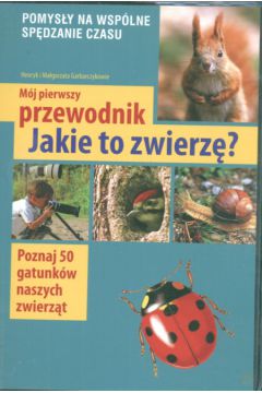 M�j pierwszy przewodnik. Jakie to zwierz�? - Henryk i Ma�gorzata Garbarczykowie