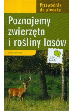 Poznajemy zwierz�ta i ro�liny las�w. Przewodnik do plecaka - Dorota Zawadzka