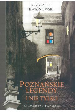 Pozna�skie legendy i nie tylko - Krzysztof Kwa�niewski - Krzysztof Kwa�niewski