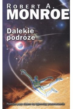 Dalekie podr�e. Podr�e poza cia�em ku tajemnicy przeznaczenia - Robert A. Monroe - Robert Monroe
