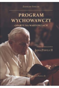 Program wychowawczy oparty na warto�ciach wed�ug nauczania Jana Paw�a II - Zdzis�aw Struzik - Zdzis�aw Struzik