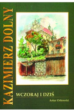 Kazimierz Dolny. Wczoraj i dzi� - Artur Or�owski