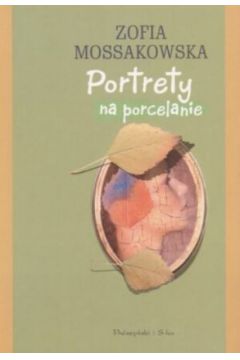 Portrety na porcelanie - Zofia Mossakowska - Zofia Mossakowska