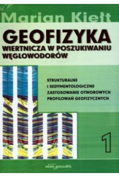 Geofizyka wiertnicza w poszukiwaniu w�glowodor�w. Strukturalne i sedymentologiczne zastosowanie otworowych profilowa� geofizycznych. Tom 1