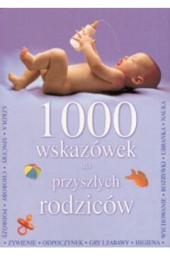 1000 wskaz�wek dla przysz�ych rodzic�w - praca zbiorowa