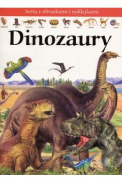 Dinozaury. Seria z obrazkami i naklejkami - praca zbiorowa