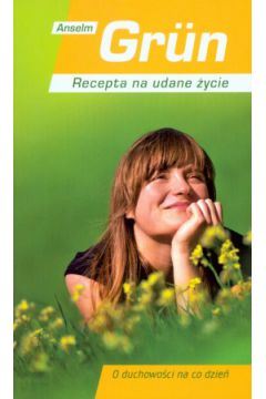 Recepta na udane �ycie. O duchowo�ci na co dzie� - Anselm Grun OSB