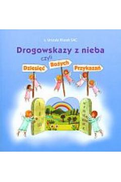 Drogowskazy z nieba czyli Dziesi�� Bo�ych Przykaza� - s. Urszula K�usek SAC - s. Urszula K�usek SAC