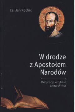 W drodze z Aposto�em Narod�w. Medytacje w rytmie Lectio divina - ks. Jan Kochel - Jan Kochel