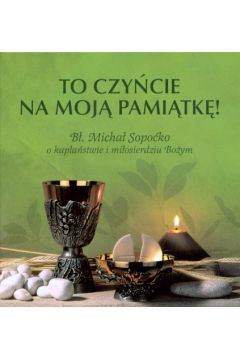 To czy�cie na moj� pami�tk�. Rozwa�ania o kap�a�stwie - Micha� Sopo�ko - Micha� Sopo�ko