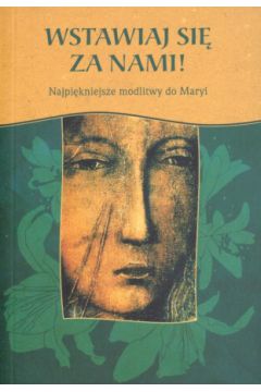 Wstawiaj si� za nami! Najpi�kniejsze modlitwy do Maryi - praca zbiorowa