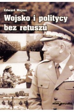 Wojsko i politycy bez retuszu - Edward Wejner - Edward Wejner