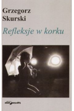 Refleksje w korku - Grzegorz Skurski - Grzegorz Skurski