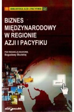 Biznes mi�dzynarodowy w regionie Azji i Pacyfiku - Bogus�awa Skulska (red.) - Bogus�awa Skulska