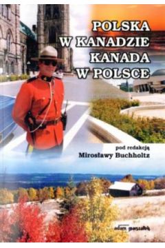 Polska w Kanadzie. Kanada w Polsce - Miros�awa Buchholtz (red.) - Miros�awa Buchholtz