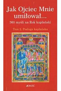Jak Ojciec mnie umi�owa�. 365 my�li na Rok kap�a�ski��Tom 2. Pos�uga kap�a�ska - Hubertus Blaumeister - Tonino Gandolfo (oprac.) - Hubertus Blaumeister-Tonino Gandolfo 