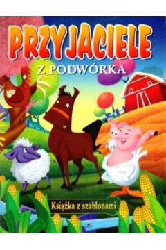 Przyjaciele z podw�rka. Ksi��ka z szablonami - praca zbiorowa