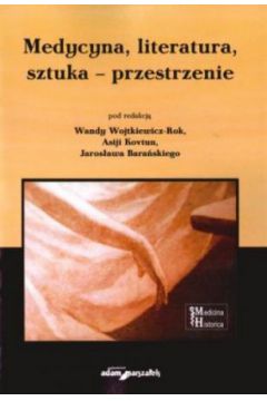 Medycyna, literatura, sztuka ? przestrzenie - Asija Kovtun (red.), Jaros�aw Bara�ski (red.), Wanda Wojtkiewicz-Rok (red.) - Asija Kovtun, Jaros�aw Bara�ski, Wanda Wojtkiewicz-Rok