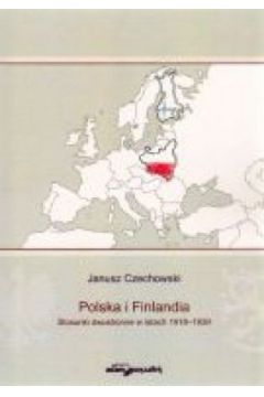 Polska i Finlandia. Stosunki dwustronne w latach 1918-1939 - Jan Czechowski - Jan Czechowski