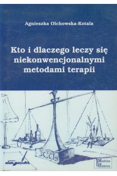 Kto i dlaczego leczy si� niekonwencjonalnymi metodami terapii - Agnieszka Olchowska-Kotala