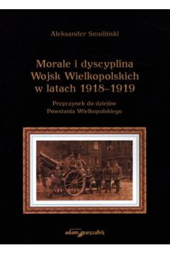 Morale i dyscyplina Wojsk Wielkopolskich w latach 1918-1919 - Aleksander Smoli�ski