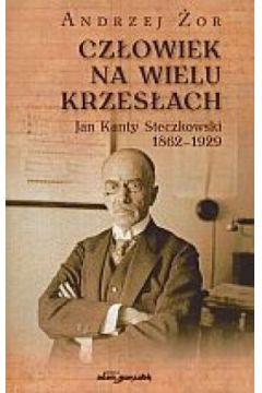 Cz�owiek na wielu krzes�ach. Jan Kanty Steczkowski 1862?1929 - Andrzej �or - Andrzej �or