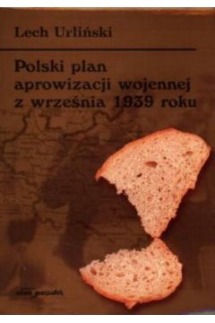 Polski plan aprowizacji wojennej z wrze�nia 1939 roku - Lech Urli�ski - Lech Urli�ski