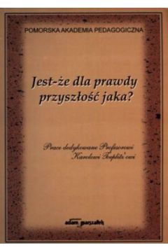 Jest-�e dla prawdy przysz�o�� jaka? Prace dedykowane Profesorowi Karolowi Toeplitz`owi - praca zbiorowa
