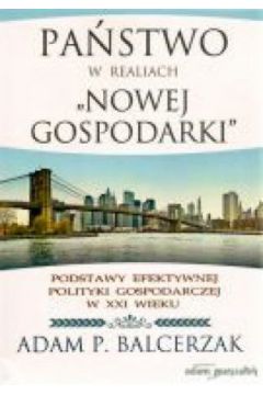 Pa�stwo w realiach "nowej gospodarki". Podstawy efektywnej polityki gospodarczej w XXI wieku - Adam P. Balcerzak - Adam Balcerzak