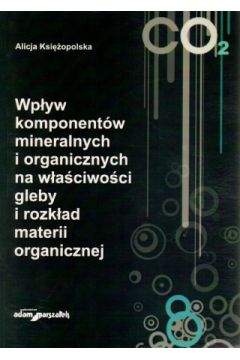 Wp�yw komponent�w mineralnych i organicznych na w�a�ciwo�ci gleby i rozk�ad materii organicznej - Alicja Ksi�opolska - Alicja Ksi�opolska