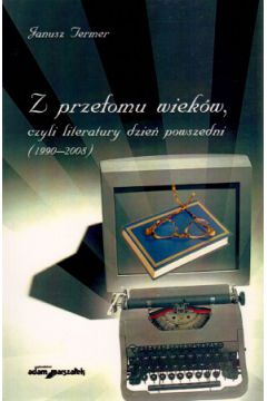Z prze�omu wiek�w, czyli literatury dzie� powszedni (1990?2008) - Janusz Termer - Janusz Termer
