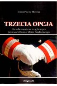 Trzecia Opcja. Gwardie narodowe w wybranych pa�stwach Basenu Morza �r�dziemnego - Karina Paulina Marczuk - Karina Paulina Marczuk