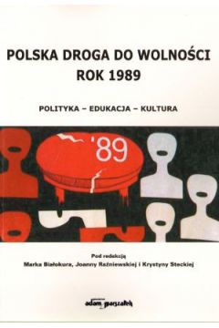Polska droga do wolno�ci. Rok 1989. Polityka - Edukacja - Kultura - praca zbiorowa