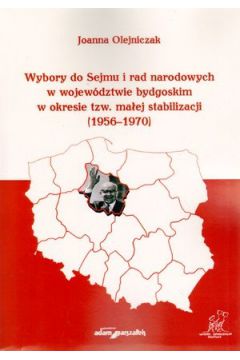 Wybory do Sejmu i rad narodowych w wojew�dztwie bydgoskim w okresie tzw. ma�ej stabilizacji (1956?1970) - Joanna Olejniczak - Joanna Olejniczak