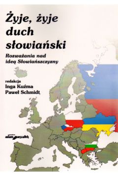 �yje, �yje dych s�owia�ski. Rozwa�ania nad ide� S�owia�szczyzny - Inga Ku�ma (red.), Pawe� Schmidt (red.) - Inga Ku�ma, Pawe� Schmidt