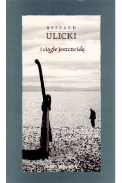 I ci�gle jeszcze id� - Ryszard Ulicki - Ryszard Ulicki